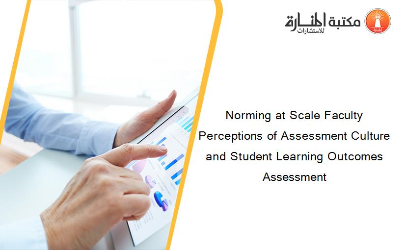 Norming at Scale Faculty Perceptions of Assessment Culture and Student Learning Outcomes Assessment