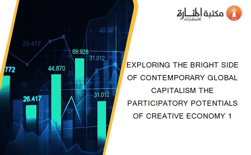 EXPLORING THE BRIGHT SIDE OF CONTEMPORARY GLOBAL CAPITALISM THE PARTICIPATORY POTENTIALS OF CREATIVE ECONOMY 1