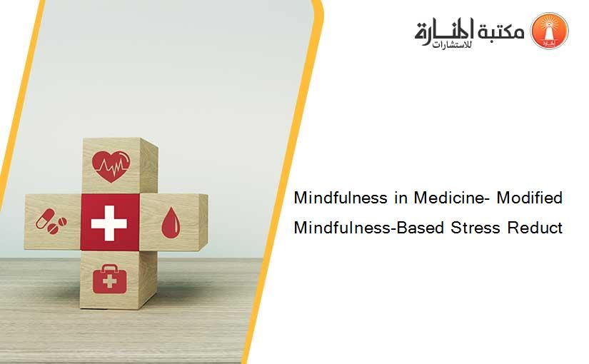 Mindfulness in Medicine- Modified Mindfulness-Based Stress Reduct