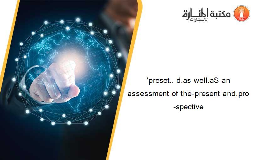 'preset.. d.as well.aS an assessment of the-present and.pro-spective