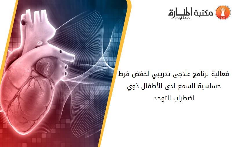 فعالية برنامج علاجى تدريبي لخفض فرط حساسية السمع لدى الأطفال ذوي اضطراب التوحد