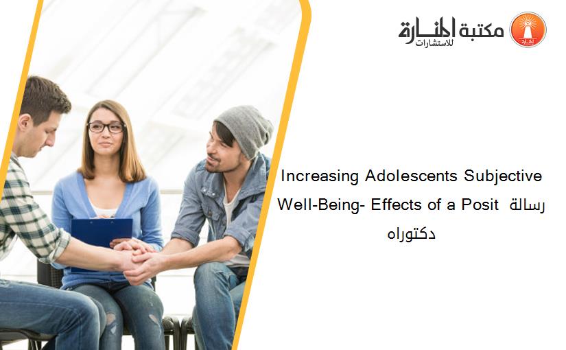 Increasing Adolescents Subjective Well-Being- Effects of a Posit رسالة دكتوراه