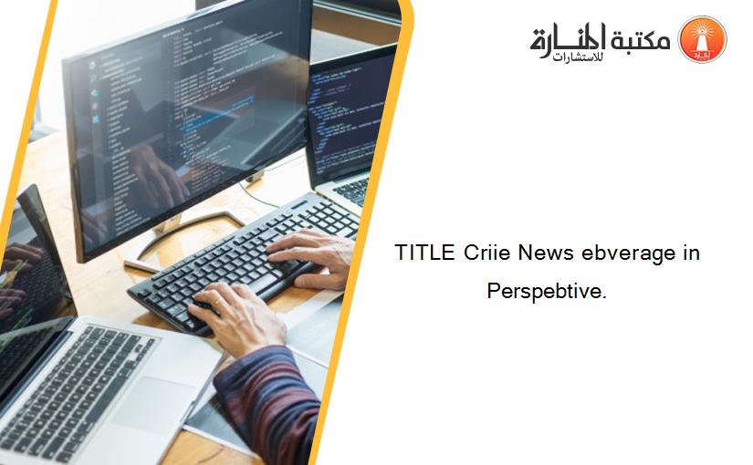 TITLE Criie News ebverage in Perspebtive.