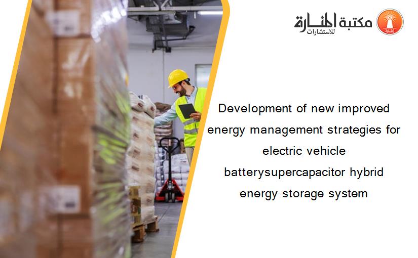Development of new improved energy management strategies for electric vehicle batterysupercapacitor hybrid energy storage system