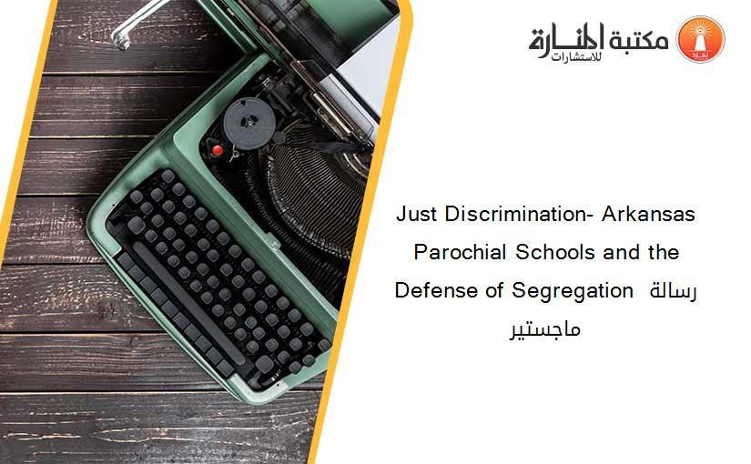 Just Discrimination- Arkansas Parochial Schools and the Defense of Segregation رسالة ماجستير