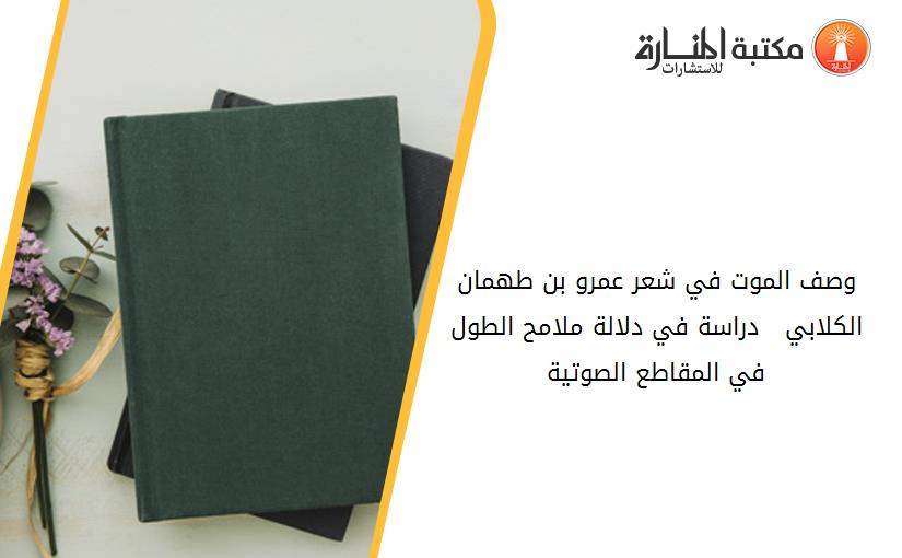 وصف الموت في شعر عمرو بن طهمان الكلابي   دراسة في دلالة ملامح الطول في المقاطع الصوتية