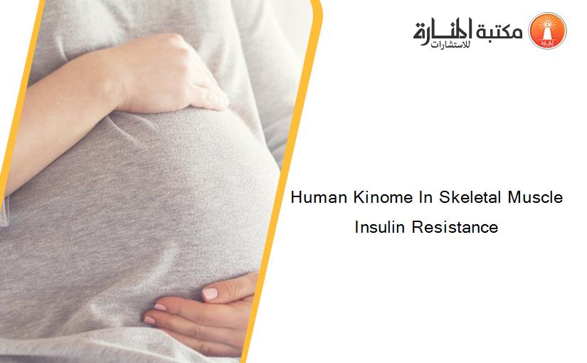 Human Kinome In Skeletal Muscle Insulin Resistance