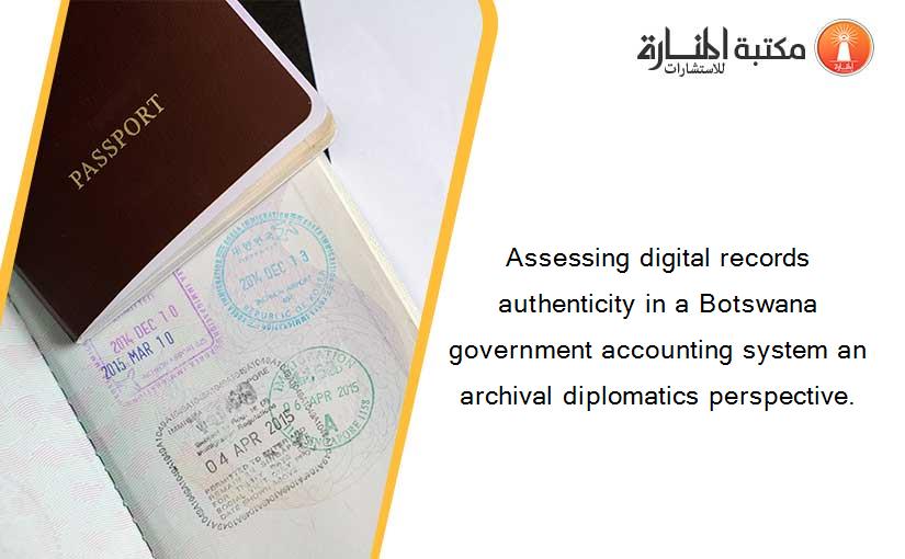 Assessing digital records authenticity in a Botswana government accounting system an archival diplomatics perspective.