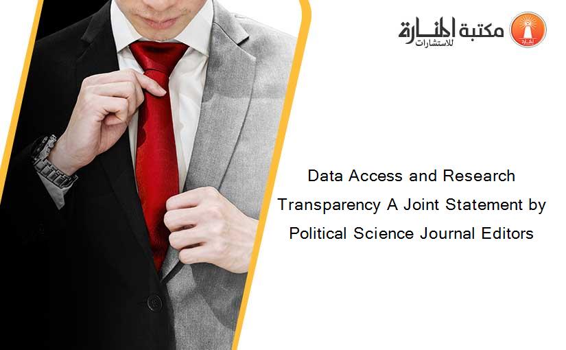 Data Access and Research Transparency A Joint Statement by Political Science Journal Editors