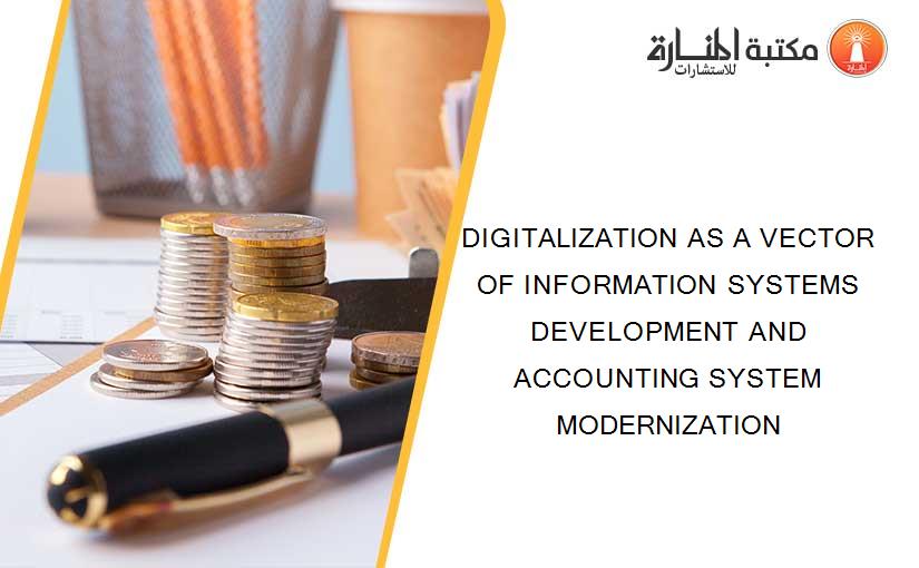 DIGITALIZATION AS A VECTOR OF INFORMATION SYSTEMS DEVELOPMENT AND ACCOUNTING SYSTEM MODERNIZATION
