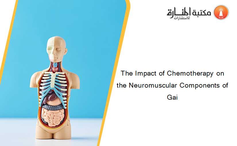 The Impact of Chemotherapy on the Neuromuscular Components of Gai