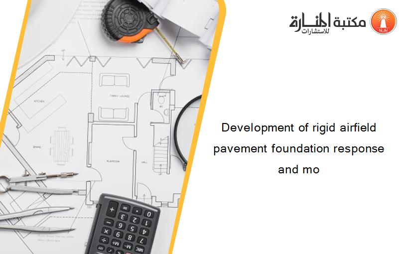 Development of rigid airfield pavement foundation response and mo