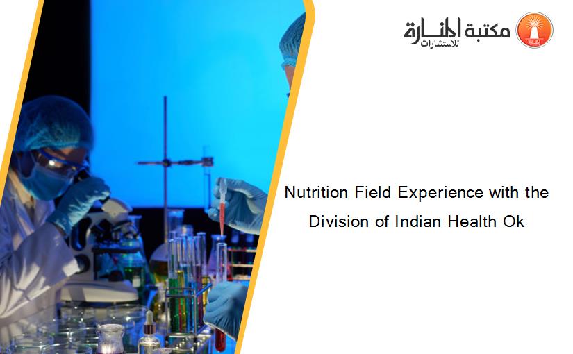 Nutrition Field Experience with the Division of Indian Health Ok