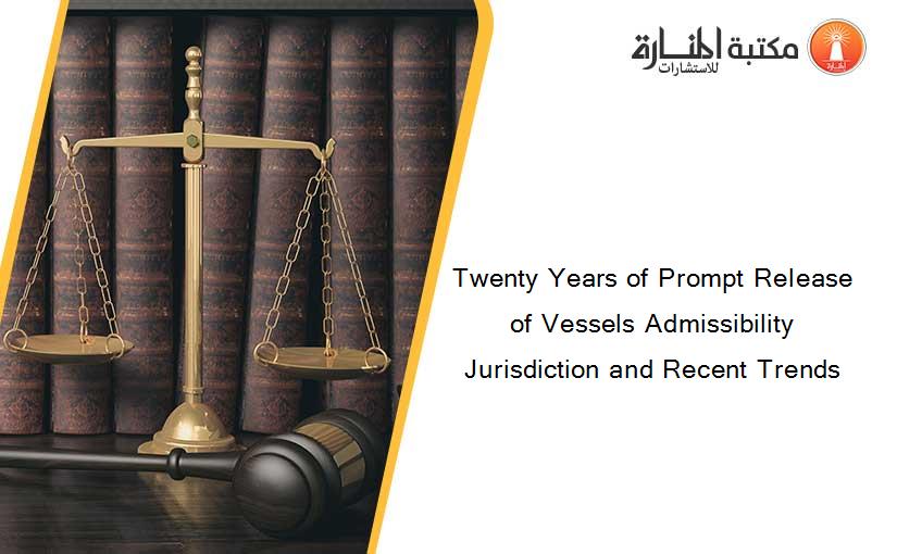 Twenty Years of Prompt Release of Vessels Admissibility Jurisdiction and Recent Trends