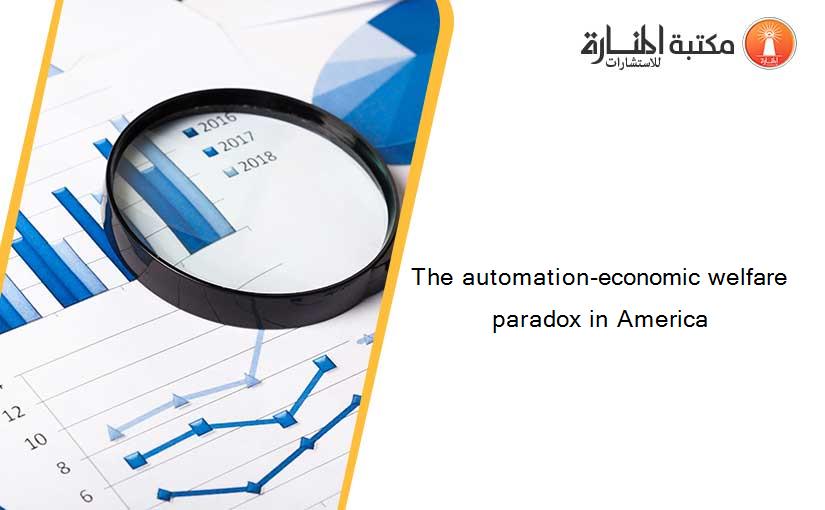 The automation-economic welfare paradox in America