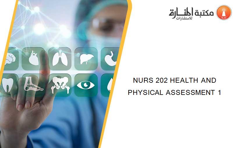 NURS 202 HEALTH AND PHYSICAL ASSESSMENT 1