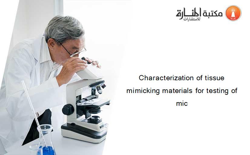 Characterization of tissue mimicking materials for testing of mic
