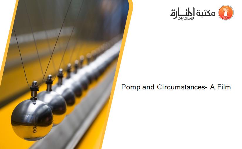 Pomp and Circumstances- A Film