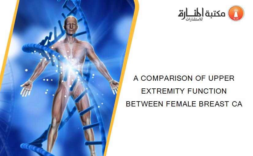 A COMPARISON OF UPPER EXTREMITY FUNCTION BETWEEN FEMALE BREAST CA