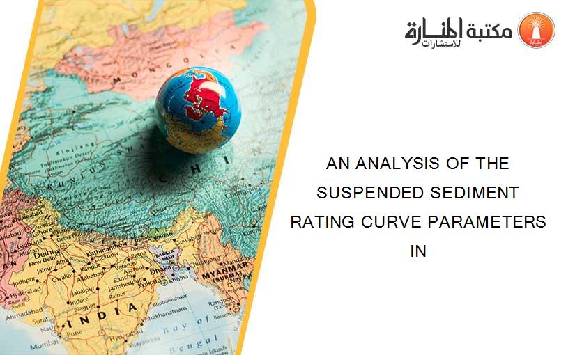 AN ANALYSIS OF THE SUSPENDED SEDIMENT RATING CURVE PARAMETERS IN