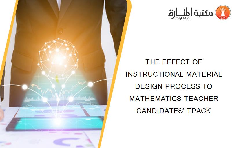 THE EFFECT OF INSTRUCTIONAL MATERIAL DESIGN PROCESS TO MATHEMATICS TEACHER CANDIDATES’ TPACK