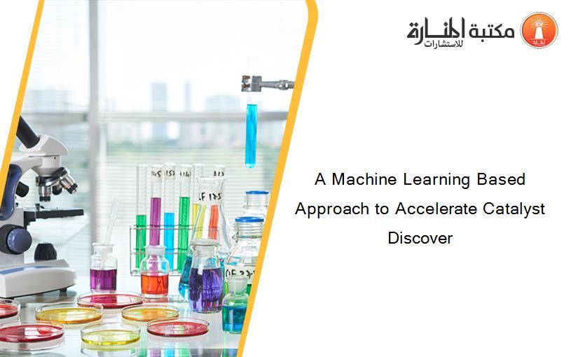 A Machine Learning Based Approach to Accelerate Catalyst Discover