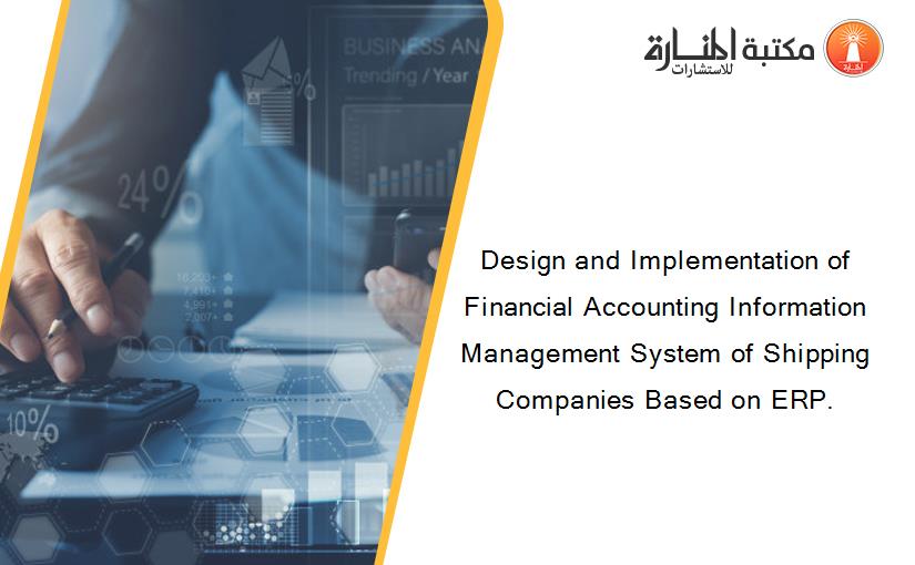 Design and Implementation of Financial Accounting Information Management System of Shipping Companies Based on ERP.