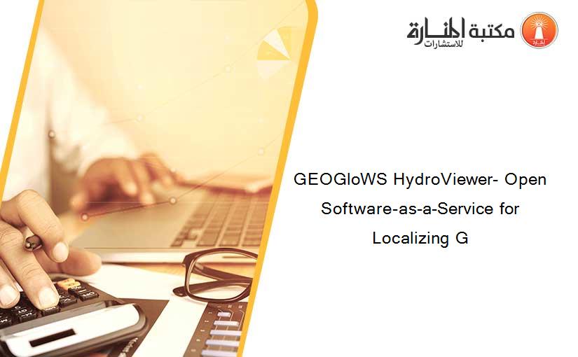 GEOGloWS HydroViewer- Open Software-as-a-Service for Localizing G