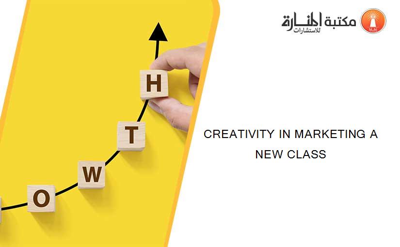 CREATIVITY IN MARKETING A NEW CLASS