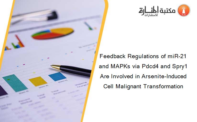Feedback Regulations of miR-21 and MAPKs via Pdcd4 and Spry1 Are Involved in Arsenite-Induced Cell Malignant Transformation