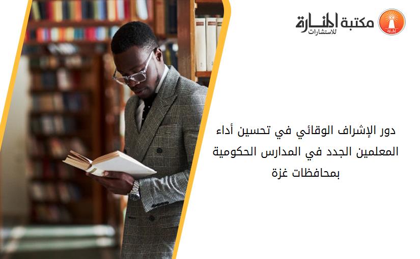 دور الإشراف الوقائي في تحسين أداء المعلمين الجدد في المدارس الحكومية بمحافظات غزة