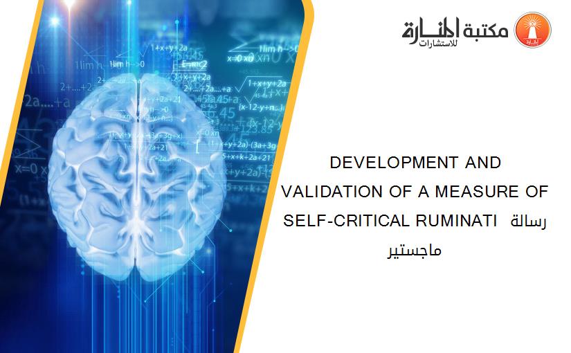 DEVELOPMENT AND VALIDATION OF A MEASURE OF SELF-CRITICAL RUMINATI رسالة ماجستير