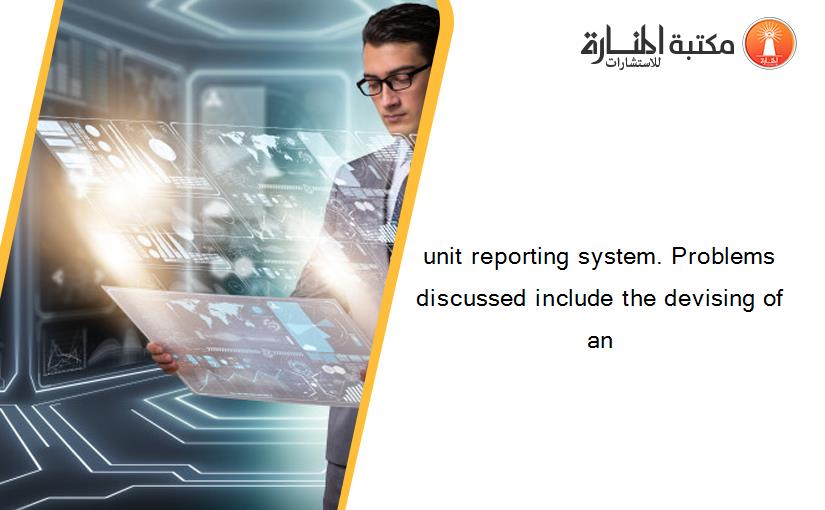 unit reporting system. Problems discussed include the devising of an