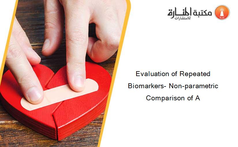 Evaluation of Repeated Biomarkers- Non-parametric Comparison of A