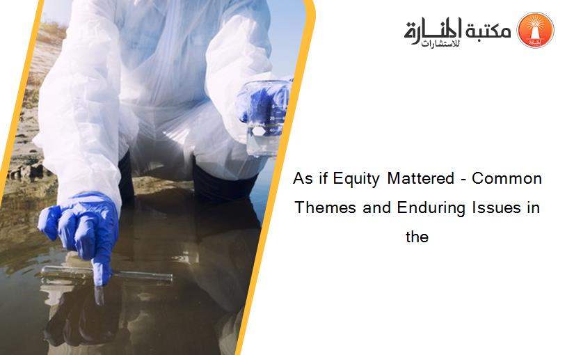 As if Equity Mattered - Common Themes and Enduring Issues in the
