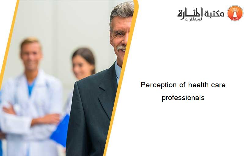 Perception of health care professionals