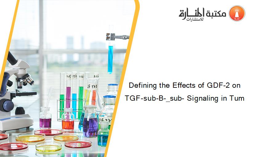 Defining the Effects of GDF-2 on TGF-sub-B-_sub- Signaling in Tum