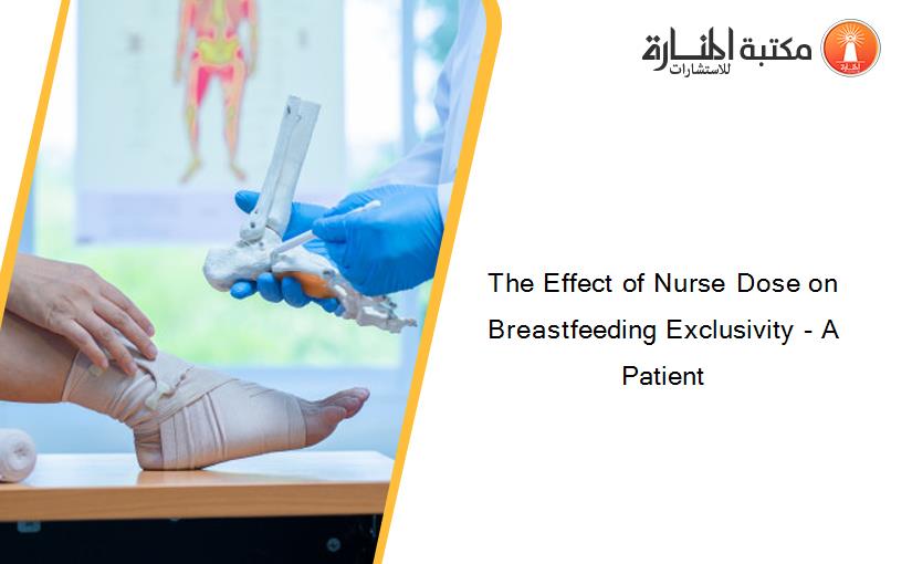 The Effect of Nurse Dose on Breastfeeding Exclusivity - A Patient