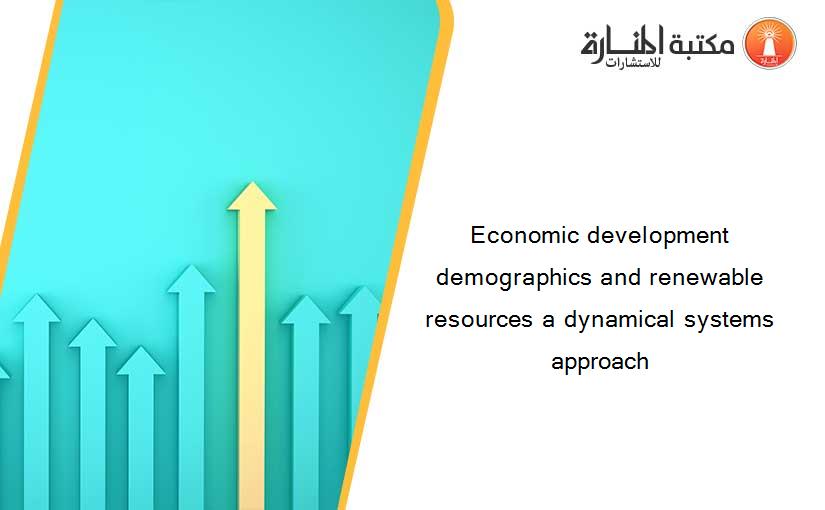 Economic development demographics and renewable resources a dynamical systems approach
