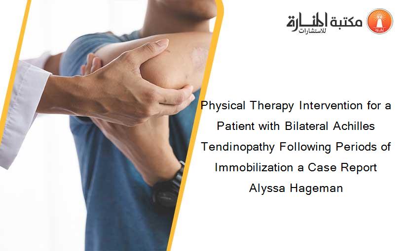 Physical Therapy Intervention for a Patient with Bilateral Achilles Tendinopathy Following Periods of Immobilization a Case Report Alyssa Hageman