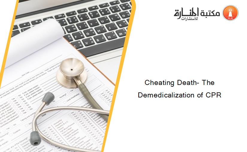 Cheating Death- The Demedicalization of CPR