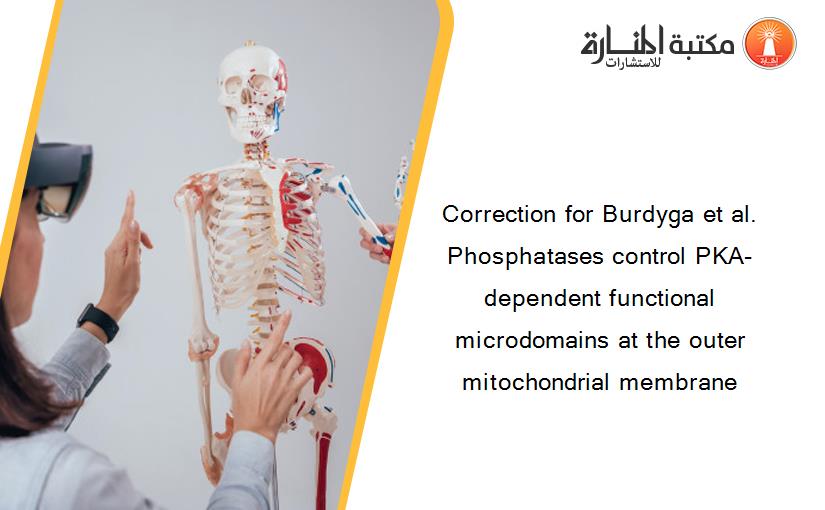 Correction for Burdyga et al. Phosphatases control PKA-dependent functional microdomains at the outer mitochondrial membrane