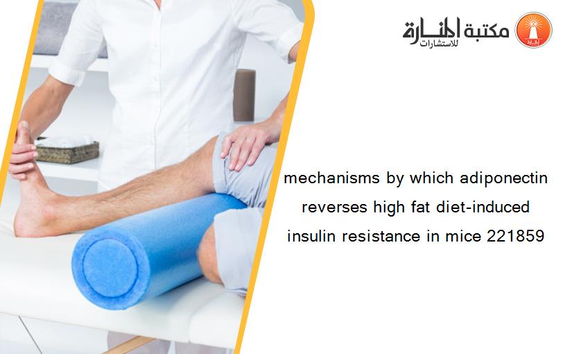 mechanisms by which adiponectin reverses high fat diet-induced insulin resistance in mice 221859
