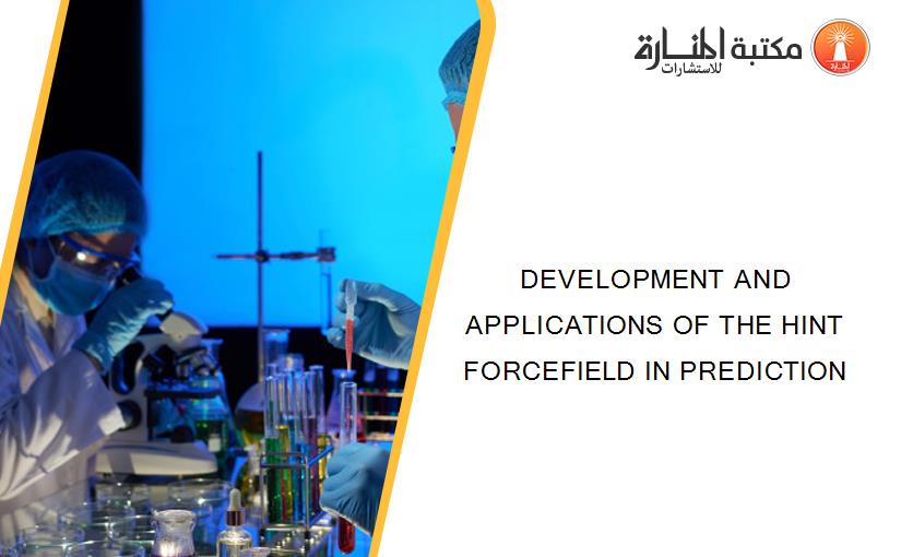DEVELOPMENT AND APPLICATIONS OF THE HINT FORCEFIELD IN PREDICTION