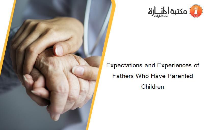 Expectations and Experiences of Fathers Who Have Parented Children