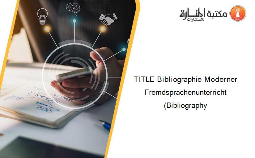 TITLE Bibliographie Moderner Fremdsprachenunterricht (Bibliography