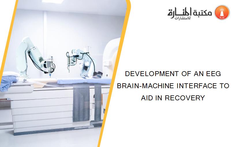DEVELOPMENT OF AN EEG BRAIN-MACHINE INTERFACE TO AID IN RECOVERY