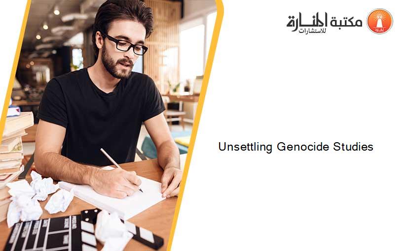 Unsettling Genocide Studies