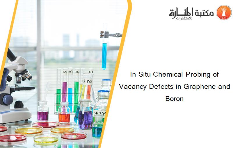 In Situ Chemical Probing of Vacancy Defects in Graphene and Boron