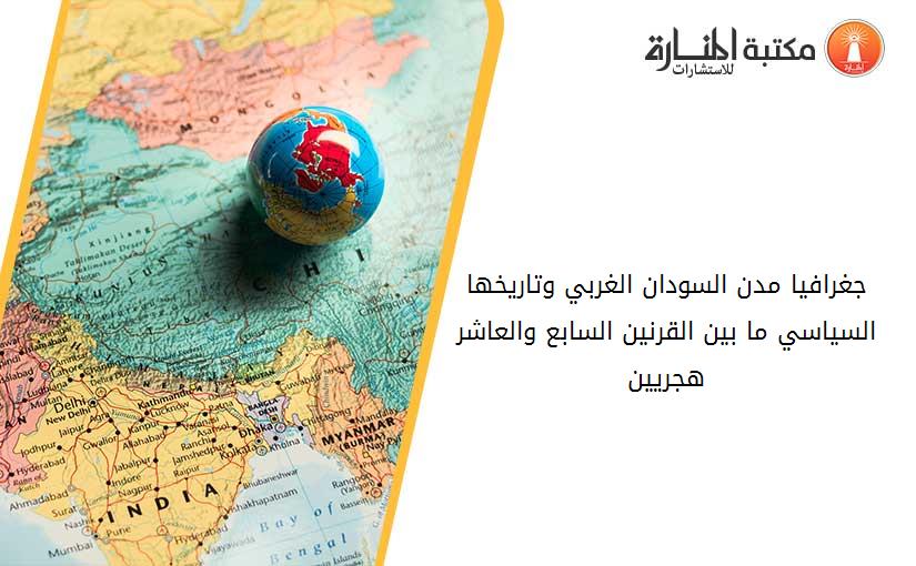 جغرافيا مدن السودان الغربي وتاريخها السياسي ما بين القرنين السابع والعاشر هجريين